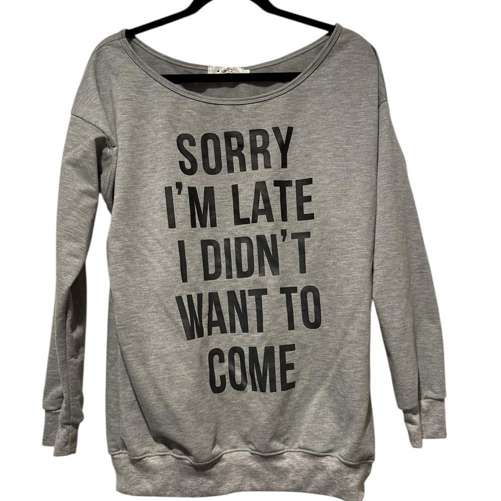 Sorry I’m late I didn’t want to come Gray crew Sweatshirt